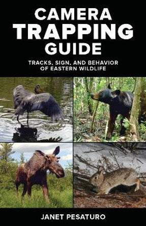 Camera Trapping Guide: Tracks, Sign, and Behavior of Eastern Wildlife by Janet Pesaturo
