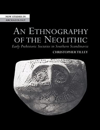 An Ethnography of the Neolithic: Early Prehistoric Societies in Southern Scandinavia by Christopher Tilley 9780521568210