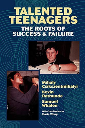 Talented Teenagers: The Roots of Success and Failure by Mihaly Csikszentmihalyi 9780521574631