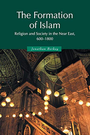 The Formation of Islam: Religion and Society in the Near East, 600-1800 by Jonathan Berkey 9780521588133