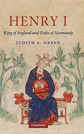 Henry I: King of England and Duke of Normandy by Judith A. Green 9780521591317