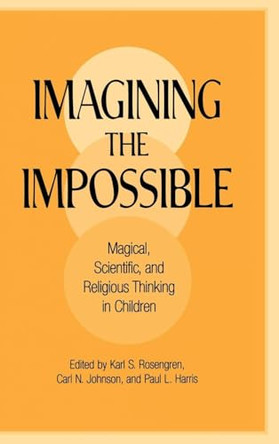 Imagining the Impossible: Magical, Scientific, and Religious Thinking in Children by Karl S. Rosengren 9780521593229