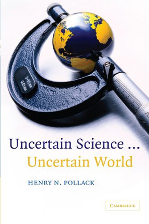 Uncertain Science ... Uncertain World by Henry N. Pollack 9780521619103