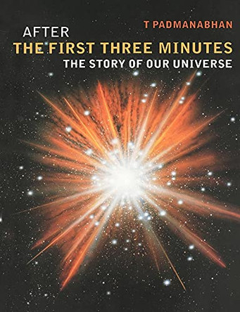 After the First Three Minutes: The Story of Our Universe by T. Padmanabhan 9780521629720