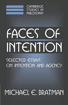 Faces of Intention: Selected Essays on Intention and Agency by Michael E. Bratman 9780521637275