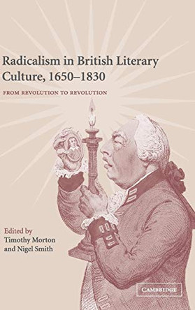 Radicalism in British Literary Culture, 1650-1830: From Revolution to Revolution by Timothy Morton 9780521642156