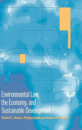 Environmental Law, the Economy and Sustainable Development: The United States, the European Union and the International Community by Richard L. Revesz 9780521642705