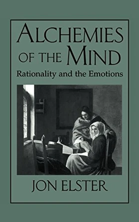 Alchemies of the Mind: Rationality and the Emotions by Jon Elster 9780521642798