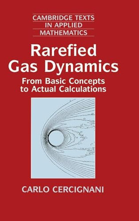Rarefied Gas Dynamics: From Basic Concepts to Actual Calculations by Carlo Cercignani 9780521650083