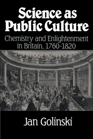 Science as Public Culture: Chemistry and Enlightenment in Britain, 1760-1820 by Jan Golinski 9780521659529