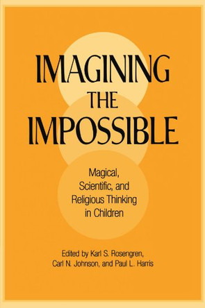 Imagining the Impossible: Magical, Scientific, and Religious Thinking in Children by Karl S. Rosengren 9780521665872
