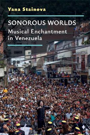 Sonorous Worlds: Musical Enchantment in Venezuela by Yana Stainova