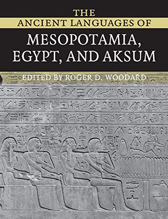 The Ancient Languages of Mesopotamia, Egypt and Aksum by Roger D. Woodard 9780521684972