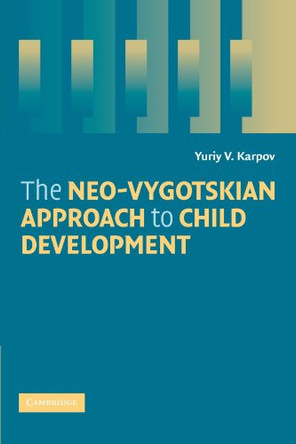 The Neo-Vygotskian Approach to Child Development by Yuriy V. Karpov 9780521696135