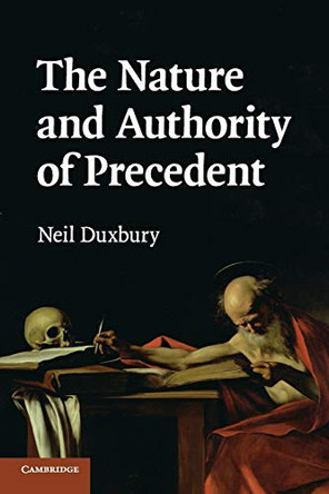 The Nature and Authority of Precedent by Neil Duxbury 9780521713368