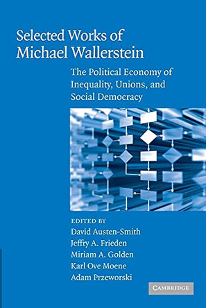 Selected Works of Michael Wallerstein: The Political Economy of Inequality, Unions, and Social Democracy by David Austen-Smith 9780521714853