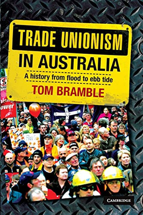 Trade Unionism in Australia: A History from Flood to Ebb Tide by Tom Bramble 9780521716123