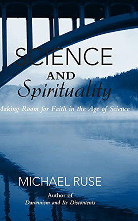 Science and Spirituality: Making Room for Faith in the Age of Science by Michael Ruse 9780521755948