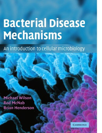Bacterial Disease Mechanisms: An Introduction to Cellular Microbiology by Michael Wilson 9780521796897
