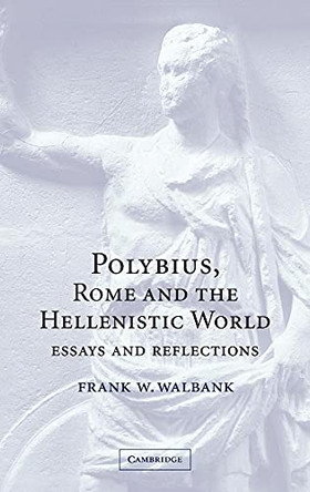 Polybius, Rome and the Hellenistic World: Essays and Reflections by Frank W. Walbank 9780521812085