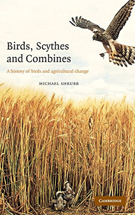Birds, Scythes and Combines: A History of Birds and Agricultural Change by Michael Shrubb 9780521814638