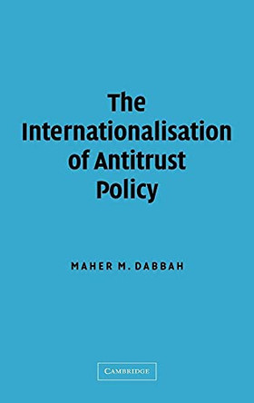 The Internationalisation of Antitrust Policy by Maher M. Dabbah 9780521820790