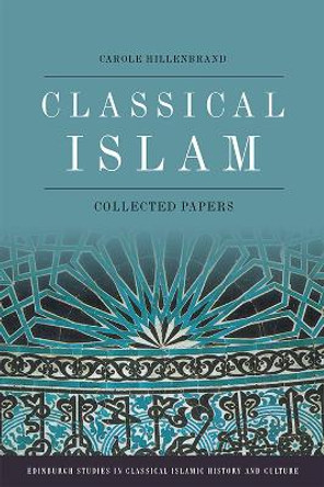 Classical Islam: Collected Essays by Carole Hillenbrand Classical Islam: Collected Essays by Carole Hillenbrand