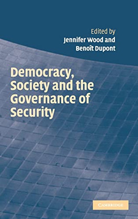 Democracy, Society and the Governance of Security by Jennifer Wood 9780521850926