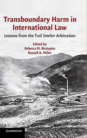 Transboundary Harm in International Law: Lessons from the Trail Smelter Arbitration by Rebecca M. Bratspies 9780521856430