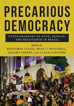 Precarious Democracy: Ethnographies of Hope, Despair, and Resistance in Brazil by Benjamin Junge