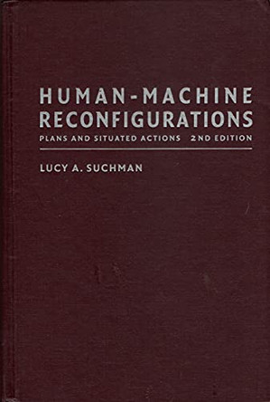 Human-Machine Reconfigurations: Plans and Situated Actions by Lucy A. Suchman 9780521858915