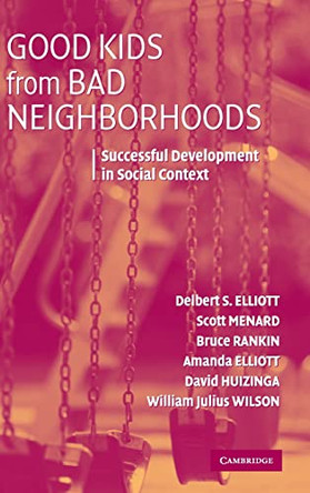 Good Kids from Bad Neighborhoods: Successful Development in Social Context by Delbert S. Elliott 9780521863575
