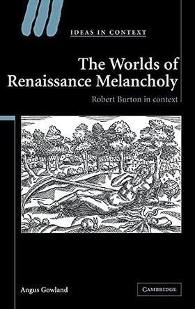 The Worlds of Renaissance Melancholy: Robert Burton in Context by Angus Gowland 9780521867689