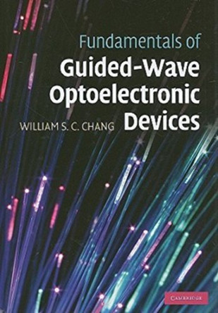 Fundamentals of Guided-Wave Optoelectronic Devices by William S. C. Chang 9780521868235