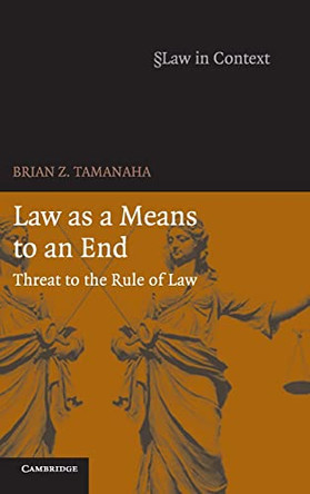 Law as a Means to an End: Threat to the Rule of Law by Brian Z. Tamanaha 9780521869522