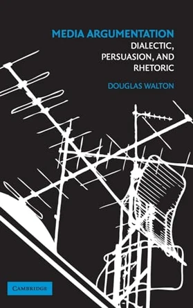 Media Argumentation: Dialectic, Persuasion and Rhetoric by Douglas Walton 9780521876902