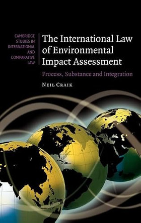 The International Law of Environmental Impact Assessment: Process, Substance and Integration by Neil Craik 9780521879453