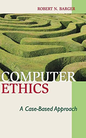 Computer Ethics: A Case-based Approach by Robert N. Barger 9780521882514