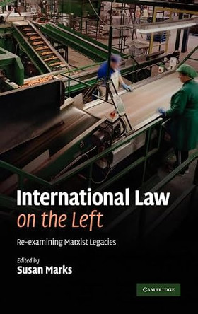 International Law on the Left: Re-examining Marxist Legacies by Susan Marks 9780521882552