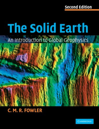 The Solid Earth: An Introduction to Global Geophysics by C. M. R. Fowler 9780521893077