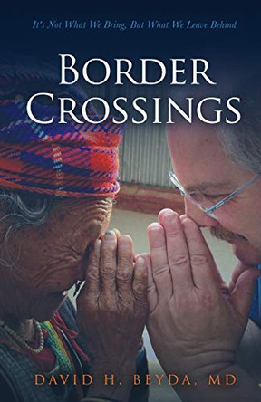 Border Crossings: It's Not What We Bring, But What We Leave Behind by David H Beyda MD 9780578179100