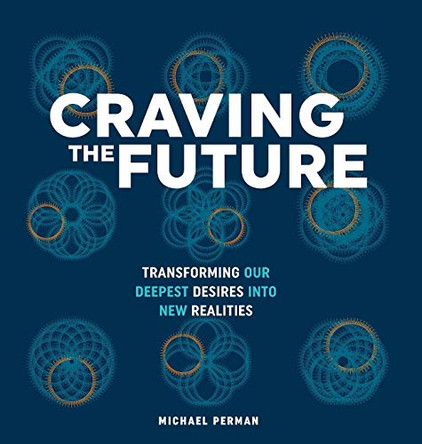 Craving the Future: Transforming Deep Desires by Michael Robert Perman 9780578220925