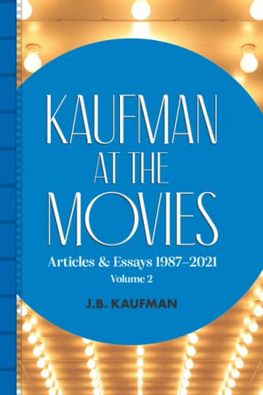 Kaufman at the Movies: Articles & Essays 1987-2021, Volume 2 by J B Kaufman 9780578369174