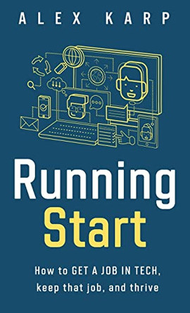 Running Start: How to get a job in tech, keep that job, and thrive by Alex Karp 9780578387390