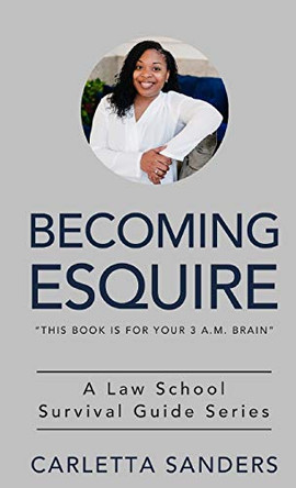 Becoming Esquire: A Law School Survival Guide Series by Carletta Sanders 9780578728384