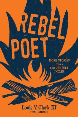 Rebel Poet: More Stories from a 21st Century Indian by Louis V Clark (Two Shoes)