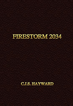 Firestorm 2034 by C.J.S. Hayward 9780615202167
