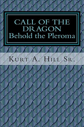 Call of the Dragon: Behold the Pleroma by Kurt a Hill Sr 9780615935720