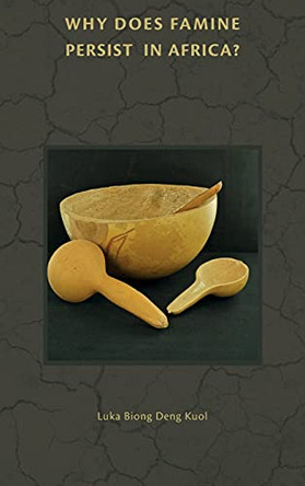 Why Does Famine Persist in Africa? by Luka Biong Deng Kuol 9780645210514