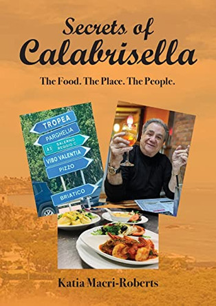 Secrets of Calabrisella: The Food. The Place. The People. by Katia Macri-Roberts 9780646865515
